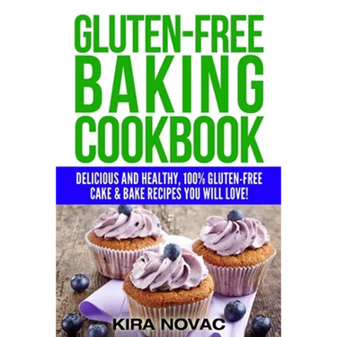 Gluten-Free Baking Cookbook: Delicious and Healthy, 100% Gluten-Free Cake & Bake Recipes You Will Love