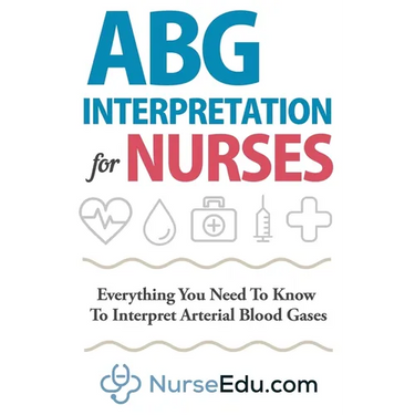 ABG Interpretation for Nurses: Everything You Need To Know To Interpret Arterial Blood Gases