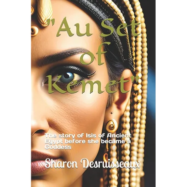 "Au Set of Kemet": The story of Isis of Ancient Egypt before she became a Goddess