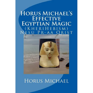 Horus Michael's Effective Egyptian Magic: (KheriHebism) Nesu Pr-aa Qrist