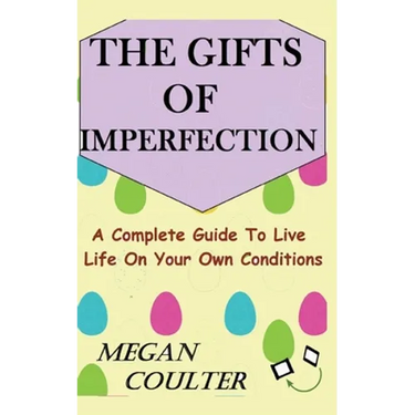 The Gifts Of Imperfection: A Complete Guide to Live Life on Your Own Conditions