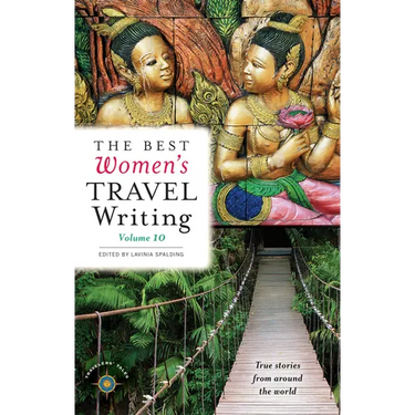 The Best Women's Travel Writing, Volume 10: True Stories from Around the World