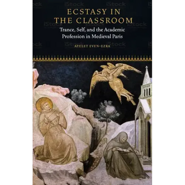 Ecstasy in the Classroom: Trance, Self, and the Academic Profession in Medieval Paris