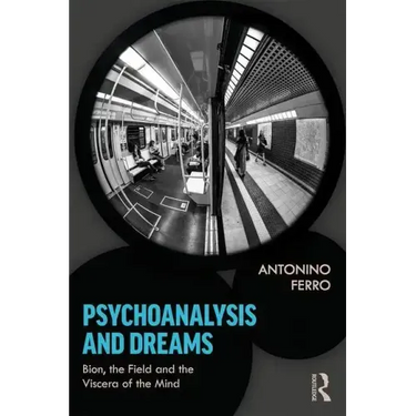 Psychoanalysis and Dreams: Bion, the Field and the Viscera of the Mind