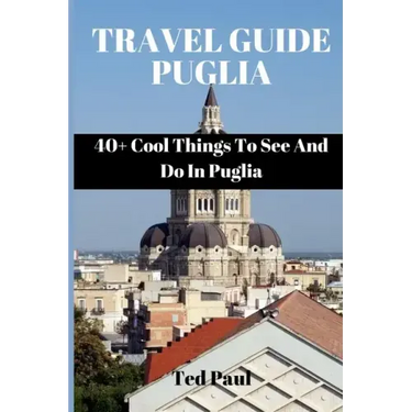 Travel Guide Puglia 2023: 40+ Cool Things To See And Do In Puglia
