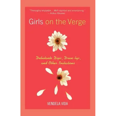 Girls on the Verge: Debutante Dips, Drive-Bys, and Other Initiations
