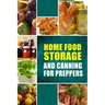 Home Food Storage and Canning for Preppers: A Comprehensive Guide and Recipe Book for Home Food Storage and Canning for Preppers