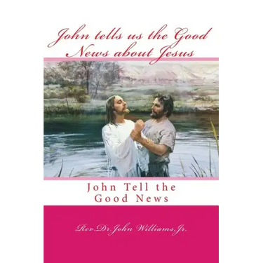 John tells us the Good News about Jesus: John Tell the Good News