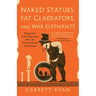 Naked Statues, Fat Gladiators, and War Elephants: Frequently Asked Questions about the Ancient Greeks and Romans