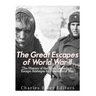 The Great Escapes of World War II: The History of the Most Legendary Escape Attempts by Prisoners of War