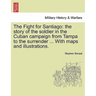 The Fight for Santiago: the story of the soldier in the Cuban campaign from Tampa to the surrender ... With maps and illustrations.