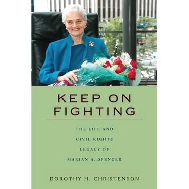Keep On Fighting: The Life and Civil Rights Legacy of Marian A. Spencer