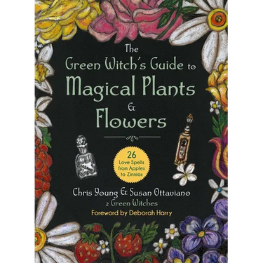 The Green Witch's Guide to Magical Plants & Flowers: 26 Love Spells from Apples to Zinnias
