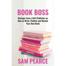 Book Boss: Musings from a Self-Publisher on How to Write, Publish and Market Your Own Book