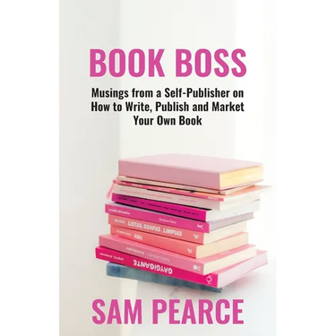 Book Boss: Musings from a Self-Publisher on How to Write, Publish and Market Your Own Book