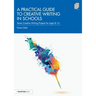 A Practical Guide to Creative Writing in Schools: Seven Creative Writing Projects for Ages 8-14