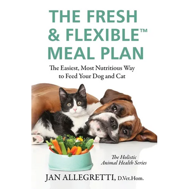 The Fresh & Flexible Meal Plan: The Easiest, Most Nutritious Way to Feed Your Dog and Cat