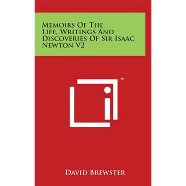 Memoirs Of The Life, Writings And Discoveries Of Sir Isaac Newton V2
