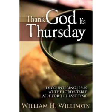 Thank God Its Thursday: Encountering Jesus at the Lord's Table as If for the Last Time