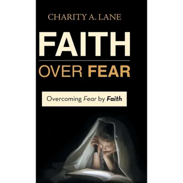 Faith over Fear: Overcoming Fear by Faith