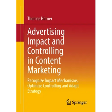 Advertising Impact and Controlling in Content Marketing: Recognize Impact Mechanisms, Optimize Controlling and Adapt Strategy