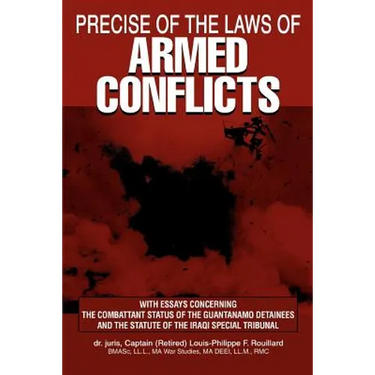 Precise of the Laws of Armed Conflicts: With Essays Concerning the Combattant Status of the Guantanamo Detainees and the Statute of the Iraqi Special