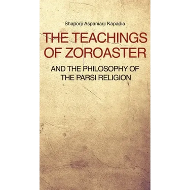 The Teachings of Zoroaster and the philosophy of the Parsi religion