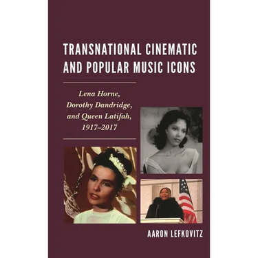 Transnational Cinematic and Popular Music Icons: Lena Horne, Dorothy Dandridge, and Queen Latifah, 1917-2017