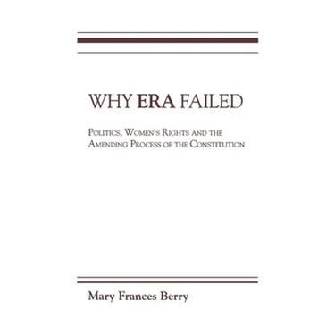 Why Era Failed: Politics, Women's Rights, and the Amending Process of the Constitution