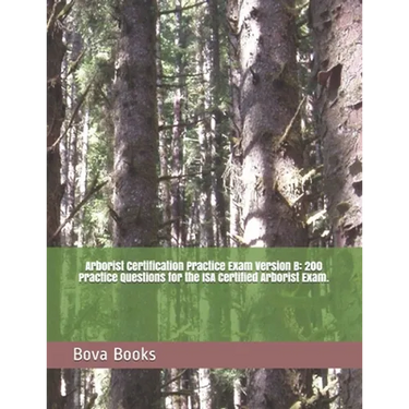 Arborist Certification Practice Exam Version B: 200 Practice Questions for the ISA Certified Arborist Exam.