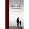 Dad, I wish I was normal: A diary of obsession