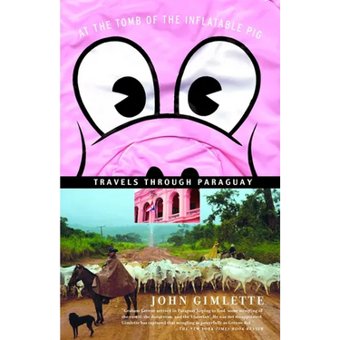 At the Tomb of the Inflatable Pig: Travels Through Paraguay