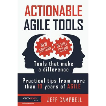 Actionable Agile Tools - Full Color Edition: Tools that make a difference - Practical tips from more than 10 years of Agile
