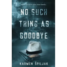 No Such Thing as Goodbye