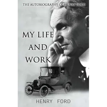 MY Life And Work: The Autobiography Of Henry Ford