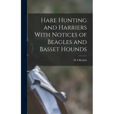 Hare Hunting and Harriers With Notices of Beagles and Basset Hounds