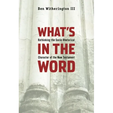 What's in the Word: Rethinking the Socio-Rhetorical Character of the New Testament