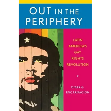 Out in the Periphery: Latin America's Gay Rights Revolution