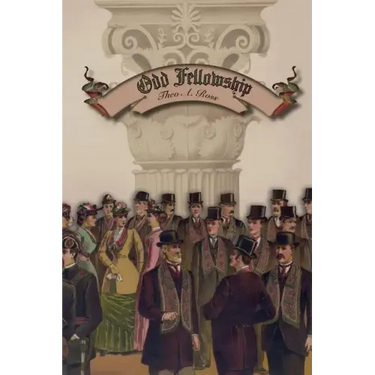 Odd Fellowship: Its History and Manual