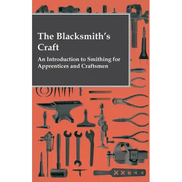 The Blacksmith's Craft - An Introduction to Smithing for Apprentices and Craftsmen