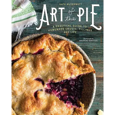 Art of the Pie: A Practical Guide to Homemade Crusts, Fillings, and Life