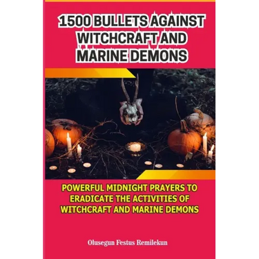 1500 Bullets Against Witchcraft and Marine Demons: Powerful Midnight Prayers to Eradicate the Activities of Witchcraft and Marine Demons