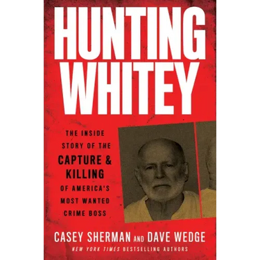 Hunting Whitey: The Inside Story of the Capture & Killing of America's Most Wanted Crime Boss