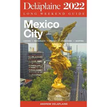 Mexico City - The Delaplaine 2022 Long Weekend Guide