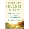 Wake Up! Change Up! Rise Up!: Practical Tools for Personal Transformation