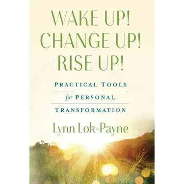 Wake Up! Change Up! Rise Up!: Practical Tools for Personal Transformation
