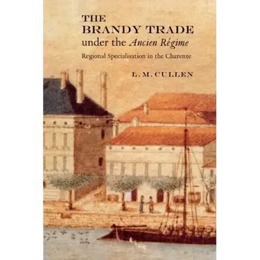 The Brandy Trade Under the Ancien Régime: Regional Specialisation in the Charente