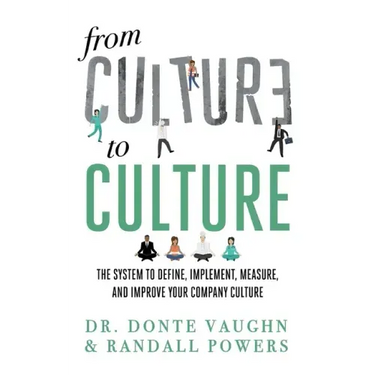 From CULTURE to CULTURE: The System to Define, Implement, Measure, and Improve Your Company Culture