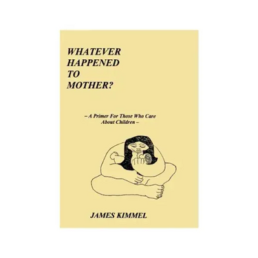 Whatever Happened to Mother?: A Primer for Those Who Care about Children
