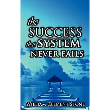The Success System That Never Fails: The Science of Success Principles